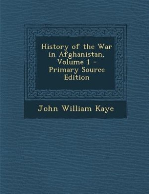 History of the War in Afghanistan, Volume 1 - Primary Source Edition