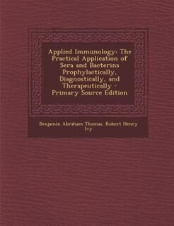Applied Immunology: The Practical Application of Sera and Bacterins Prophylactically, Diagnostically, and Therapeutical