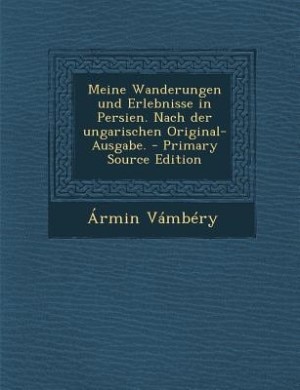 Front cover_Meine Wanderungen und Erlebnisse in Persien. Nach der ungarischen Original-Ausgabe. - Primary Source Edition