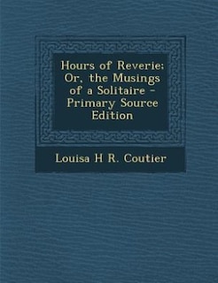 Couverture_Hours of Reverie; Or, the Musings of a Solitaire - Primary Source Edition