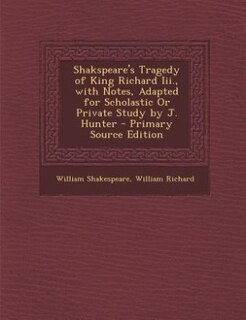 Front cover_Shakspeare's Tragedy of King Richard Iii., with Notes, Adapted for Scholastic Or Private Study by J. Hunter - Primary Source Edition