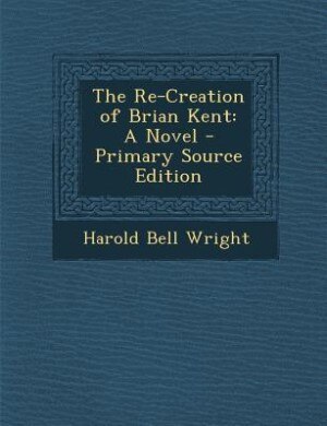 The Re-Creation of Brian Kent: A Novel - Primary Source Edition