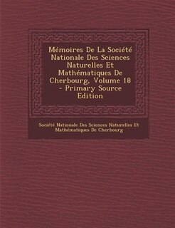 Couverture_Mémoires De La Société Nationale Des Sciences Naturelles Et Mathématiques De Cherbourg, Volume 18 - Primary Source Edition