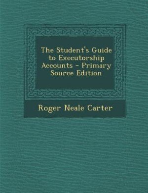 Front cover_The Student's Guide to Executorship Accounts - Primary Source Edition