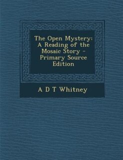 The Open Mystery: A Reading of the Mosaic Story - Primary Source Edition