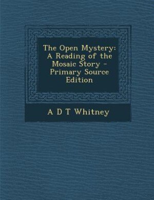 The Open Mystery: A Reading of the Mosaic Story - Primary Source Edition