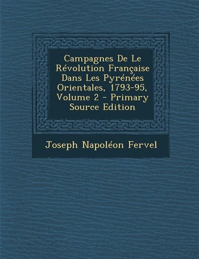 Front cover_Campagnes De Le Révolution Française Dans Les Pyrénées Orientales, 1793-95, Volume 2 - Primary Source Edition