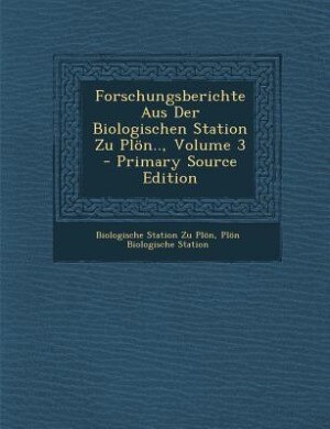 Front cover_Forschungsberichte Aus Der Biologischen Station Zu Plön.., Volume 3 - Primary Source Edition