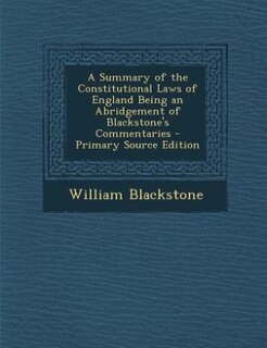 Couverture_A Summary of the Constitutional Laws of England Being an Abridgement of Blackstone's Commentaries - Primary Source Edition