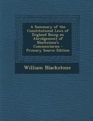 Couverture_A Summary of the Constitutional Laws of England Being an Abridgement of Blackstone's Commentaries - Primary Source Edition