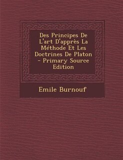 Couverture_Des Principes De L'art D'apprès La Méthode Et Les Doctrines De Platon - Primary Source Edition