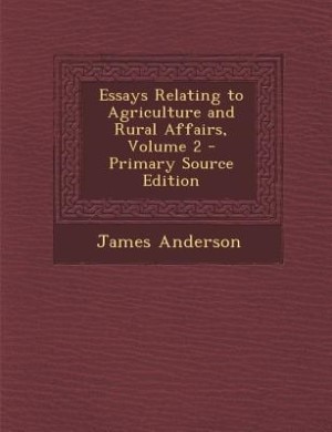 Front cover_Essays Relating to Agriculture and Rural Affairs, Volume 2 - Primary Source Edition