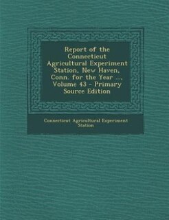 Front cover_Report of the Connecticut Agricultural Experiment Station, New Haven, Conn. for the Year ..., Volume 43 - Primary Source Edition