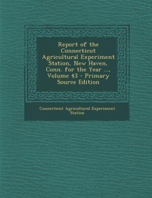 Front cover_Report of the Connecticut Agricultural Experiment Station, New Haven, Conn. for the Year ..., Volume 43 - Primary Source Edition