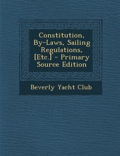 Constitution, By-Laws, Sailing Regulations, [Etc.] - Primary Source Edition
