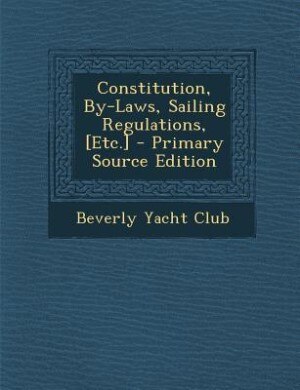 Constitution, By-Laws, Sailing Regulations, [Etc.] - Primary Source Edition