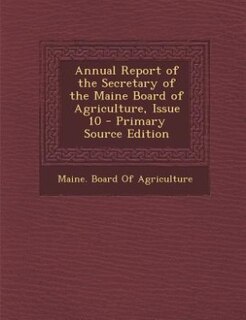 Front cover_Annual Report of the Secretary of the Maine Board of Agriculture, Issue 10 - Primary Source Edition