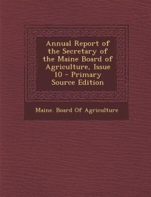 Front cover_Annual Report of the Secretary of the Maine Board of Agriculture, Issue 10 - Primary Source Edition