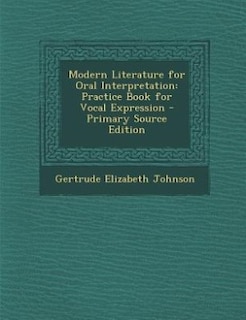Modern Literature for Oral Interpretation: Practice Book for Vocal Expression - Primary Source Edition