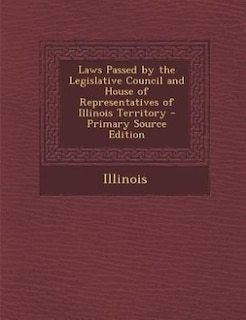 Couverture_Laws Passed by the Legislative Council and House of Representatives of Illinois Territory - Primary Source Edition