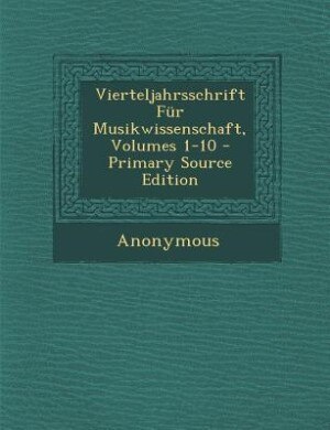 Vierteljahrsschrift Für Musikwissenschaft, Volumes 1-10 - Primary Source Edition