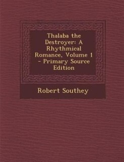 Thalaba the Destroyer: A Rhythmical Romance, Volume 1 - Primary Source Edition