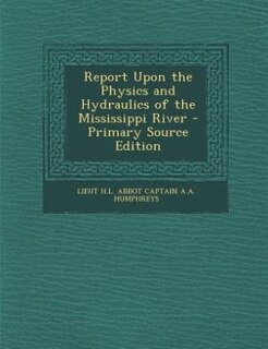 Couverture_Report Upon the Physics and Hydraulics of the Mississippi River - Primary Source Edition