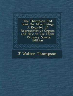 The Thompson Red Book On Advertising: A Register of Representative Organs and How to Use Them - Primary Source Edition