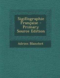 Couverture_Sigillographie Française - Primary Source Edition