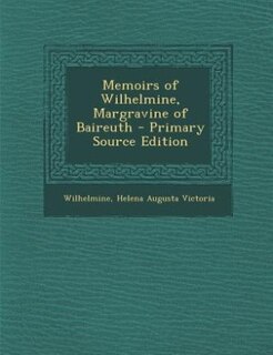 Couverture_Memoirs of Wilhelmine, Margravine of Baireuth - Primary Source Edition