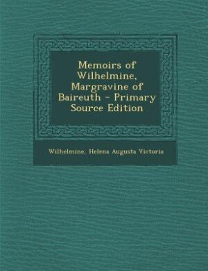 Couverture_Memoirs of Wilhelmine, Margravine of Baireuth - Primary Source Edition