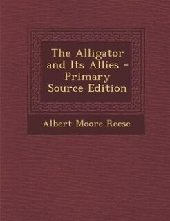 The Alligator and Its Allies - Primary Source Edition