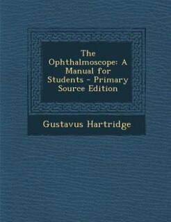 The Ophthalmoscope: A Manual for Students - Primary Source Edition