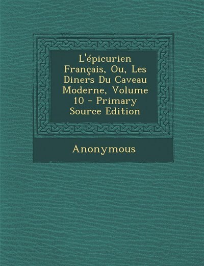 Front cover_L'épicurien Français, Ou, Les Diners Du Caveau Moderne, Volume 10 - Primary Source Edition