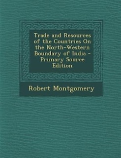 Couverture_Trade and Resources of the Countries On the North-Western Boundary of India - Primary Source Edition