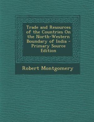 Couverture_Trade and Resources of the Countries On the North-Western Boundary of India - Primary Source Edition