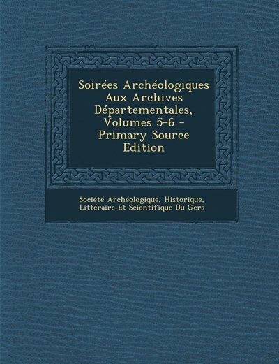 Couverture_Soirées Archéologiques Aux Archives Départementales, Volumes 5-6 - Primary Source Edition