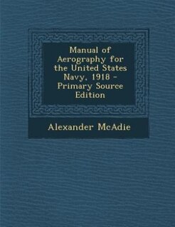 Manual of Aerography for the United States Navy, 1918 - Primary Source Edition