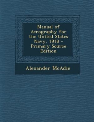 Manual of Aerography for the United States Navy, 1918 - Primary Source Edition