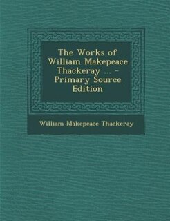 The Works of William Makepeace Thackeray ... - Primary Source Edition