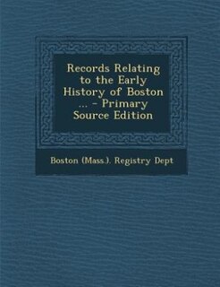 Records Relating to the Early History of Boston ... - Primary Source Edition