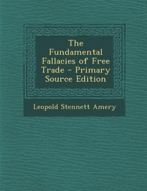 The Fundamental Fallacies of Free Trade - Primary Source Edition