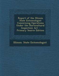 Couverture_Report of the Illinois State Entomologist Concerning Operations Under the Horticultural Inspection Act - Primary Source Edition