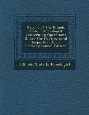 Couverture_Report of the Illinois State Entomologist Concerning Operations Under the Horticultural Inspection Act - Primary Source Edition