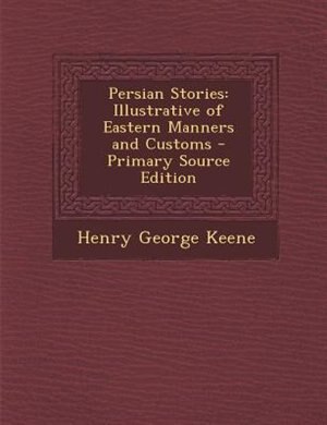 Persian Stories: Illustrative of Eastern Manners and Customs