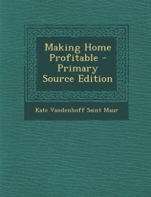 Front cover_Making Home Profitable - Primary Source Edition