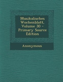 Couverture_Musikalisches Wochenblatt, Volume 30 - Primary Source Edition