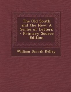 The Old South and the New: A Series of Letters - Primary Source Edition