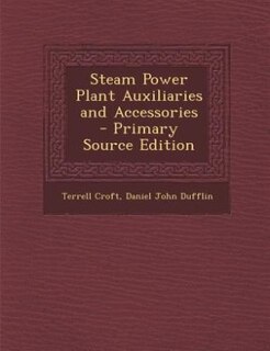 Steam Power Plant Auxiliaries and Accessories - Primary Source Edition