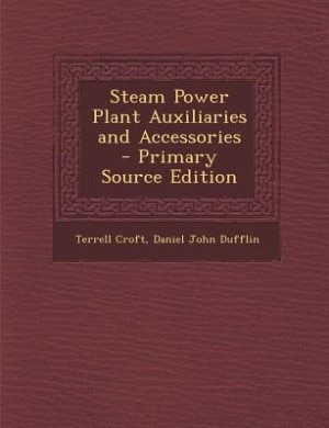 Steam Power Plant Auxiliaries and Accessories - Primary Source Edition